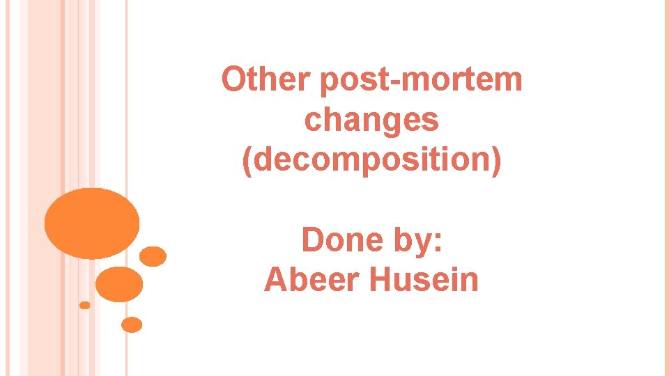 Other post-mortem changes (decomposition) Done by: Abeer Husein 