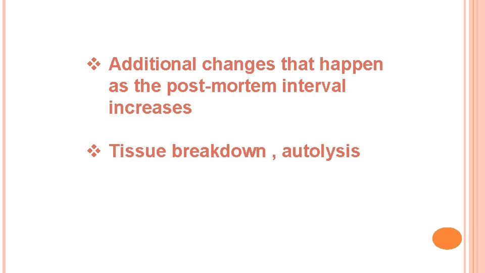 v Additional changes that happen as the post-mortem interval increases v Tissue breakdown ,