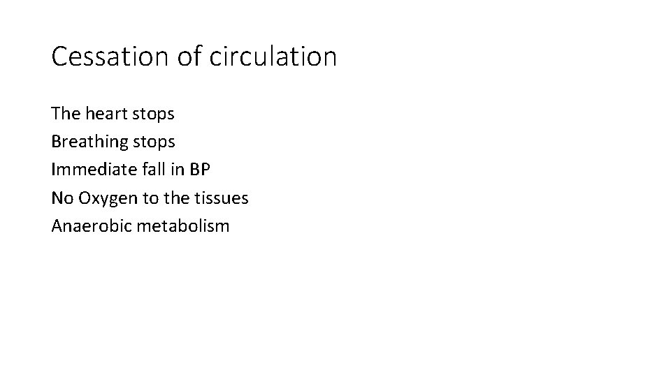 Cessation of circulation The heart stops Breathing stops Immediate fall in BP No Oxygen