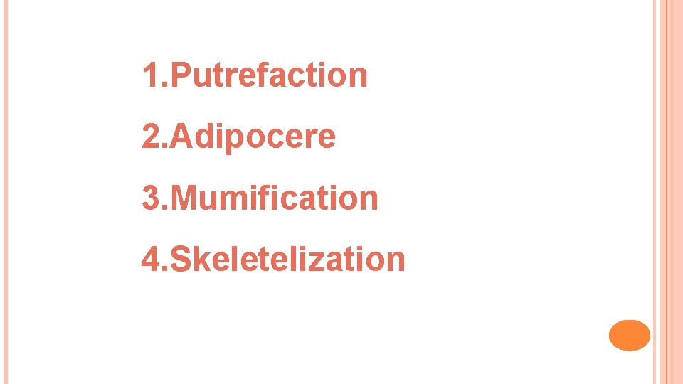 1. Putrefaction 2. Adipocere 3. Mumification 4. Skeletelization 