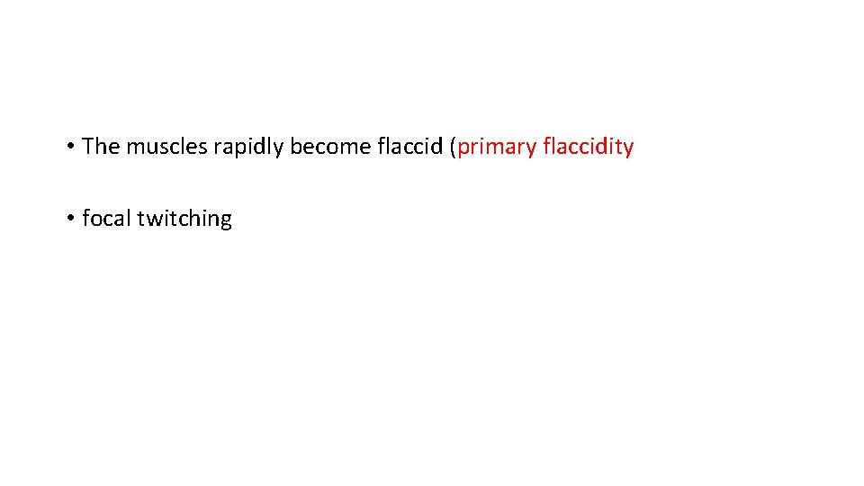  • The muscles rapidly become flaccid (primary flaccidity • focal twitching 