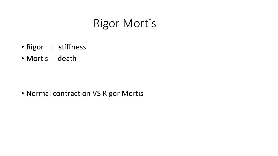 Rigor Mortis • Rigor : stiffness • Mortis : death • Normal contraction VS