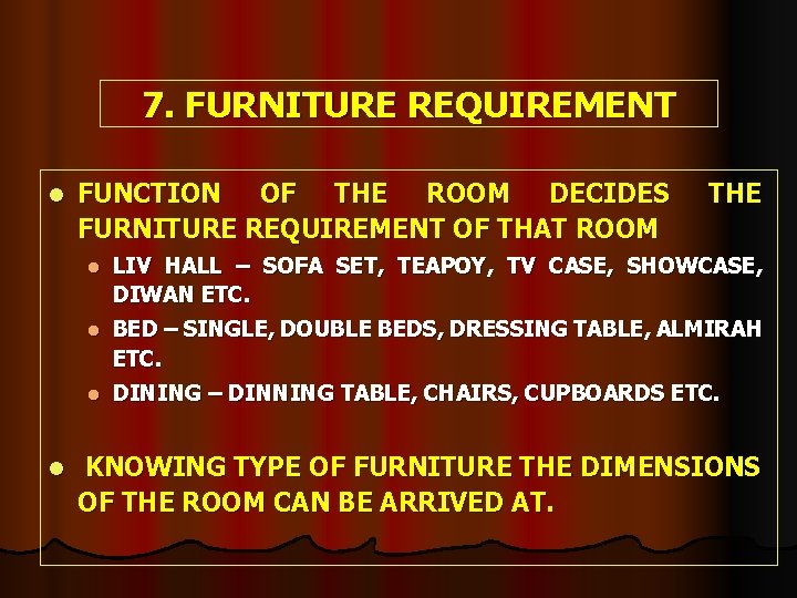 7. FURNITURE REQUIREMENT l l FUNCTION OF THE ROOM DECIDES FURNITURE REQUIREMENT OF THAT
