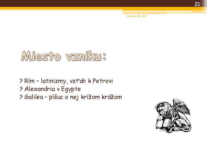 21 Katechéti BA 2017 Miesto vzniku: ? Rím – latinizmy, vzťah k Petrovi ?