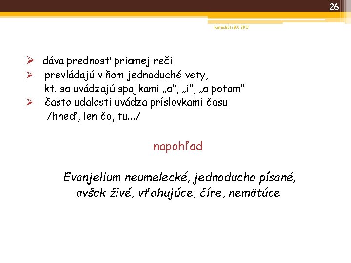 26 Katechéti BA 2017 Ø dáva prednosť priamej reči prevládajú v ňom jednoduché vety,