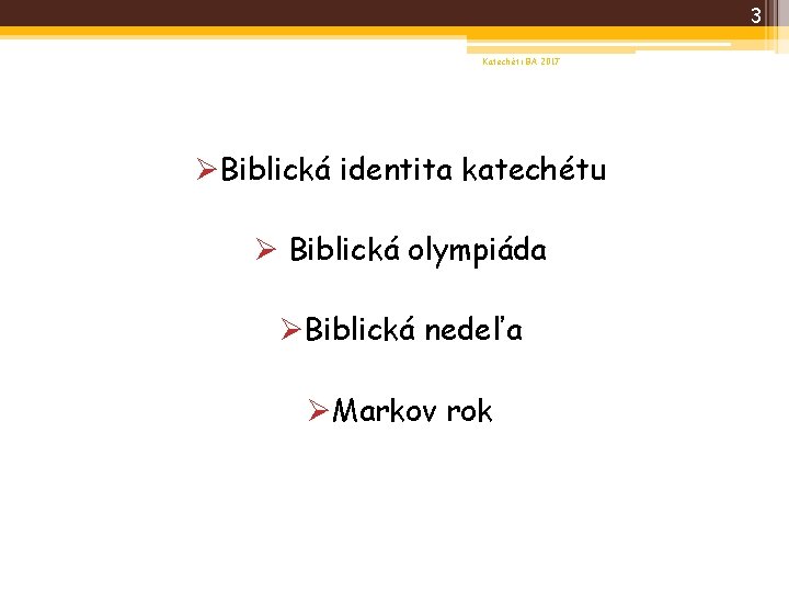 3 Katechéti BA 2017 ØBiblická identita katechétu Ø Biblická olympiáda ØBiblická nedeľa ØMarkov rok