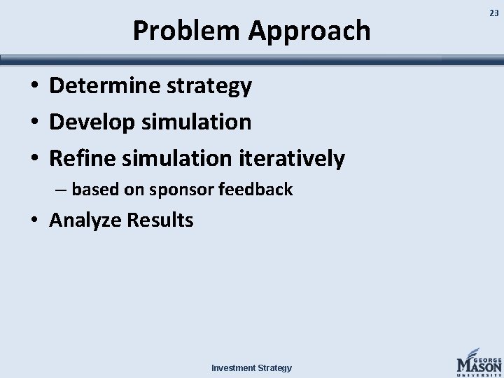 Problem Approach • Determine strategy • Develop simulation • Refine simulation iteratively – based