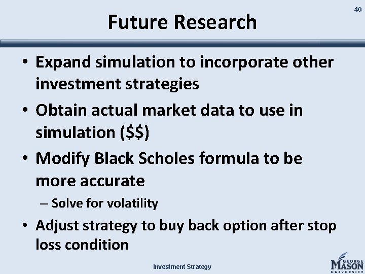 Future Research • Expand simulation to incorporate other investment strategies • Obtain actual market
