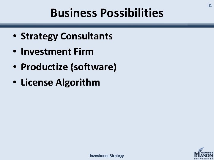 Business Possibilities • • Strategy Consultants Investment Firm Productize (software) License Algorithm Investment Strategy