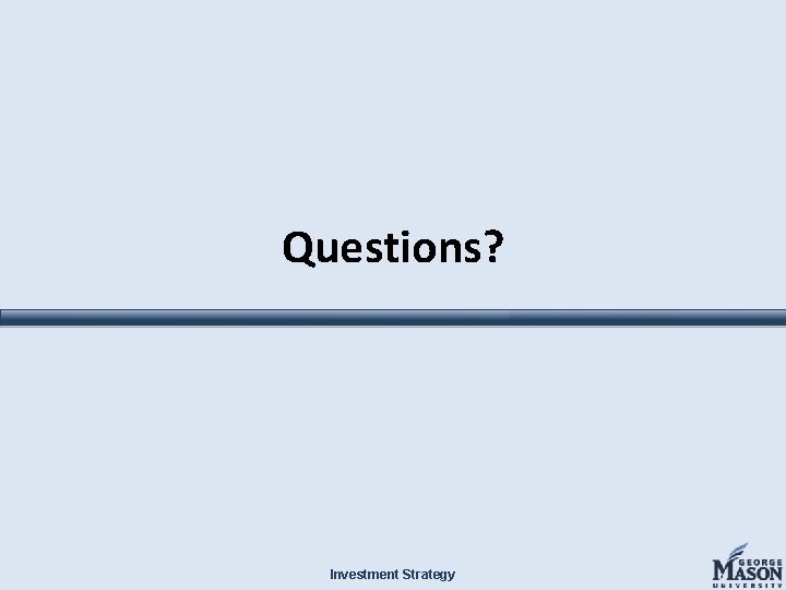 Questions? Investment Strategy 