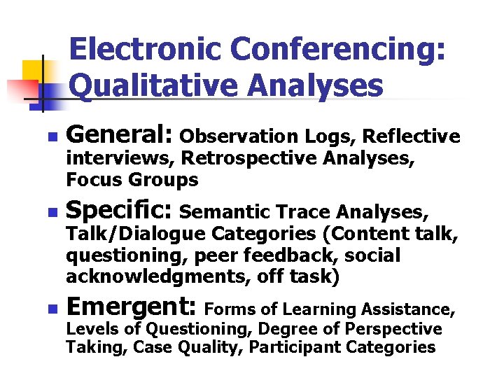 Electronic Conferencing: Qualitative Analyses n General: Observation Logs, Reflective n Specific: Semantic Trace Analyses,