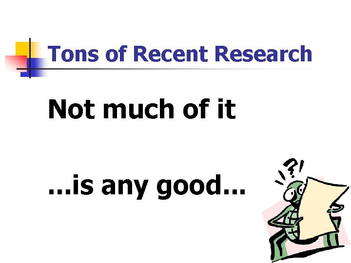 Tons of Recent Research Not much of it. . . is any good. .