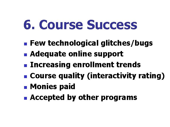 6. Course Success n n n Few technological glitches/bugs Adequate online support Increasing enrollment