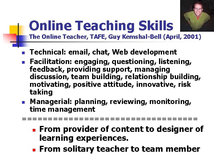 Online Teaching Skills The Online Teacher, TAFE, Guy Kemshal-Bell (April, 2001) Technical: email, chat,