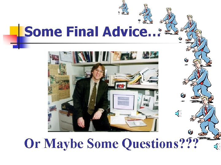 Some Final Advice… Or Maybe Some Questions? ? ? 