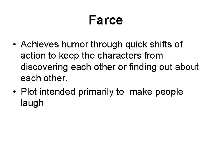 Farce • Achieves humor through quick shifts of action to keep the characters from