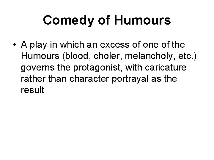 Comedy of Humours • A play in which an excess of one of the