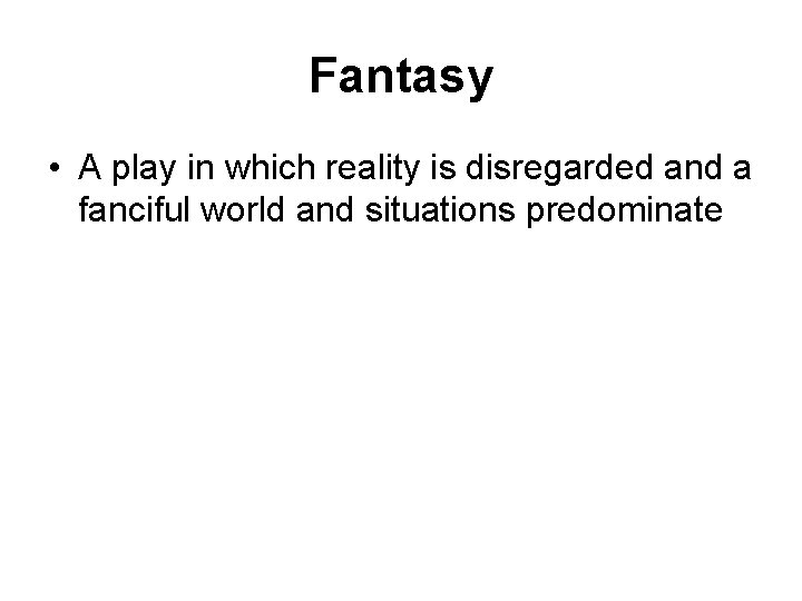 Fantasy • A play in which reality is disregarded and a fanciful world and