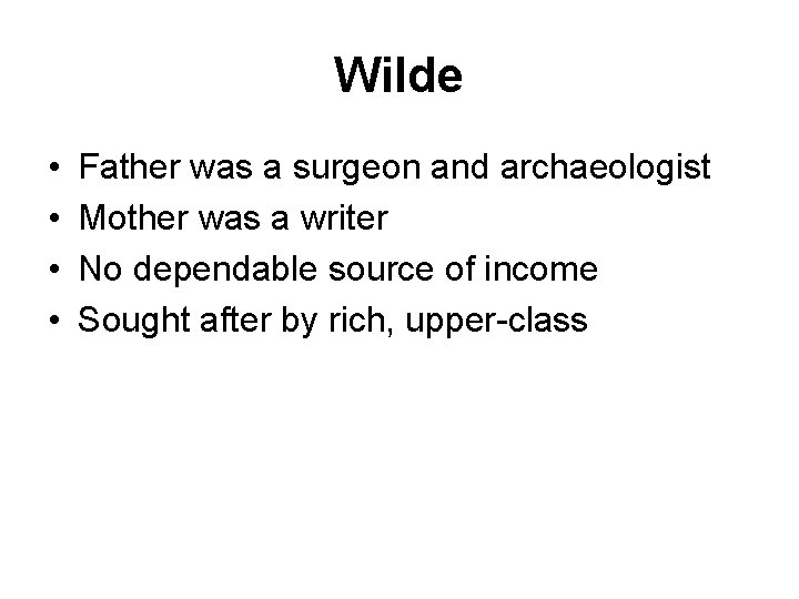 Wilde • • Father was a surgeon and archaeologist Mother was a writer No