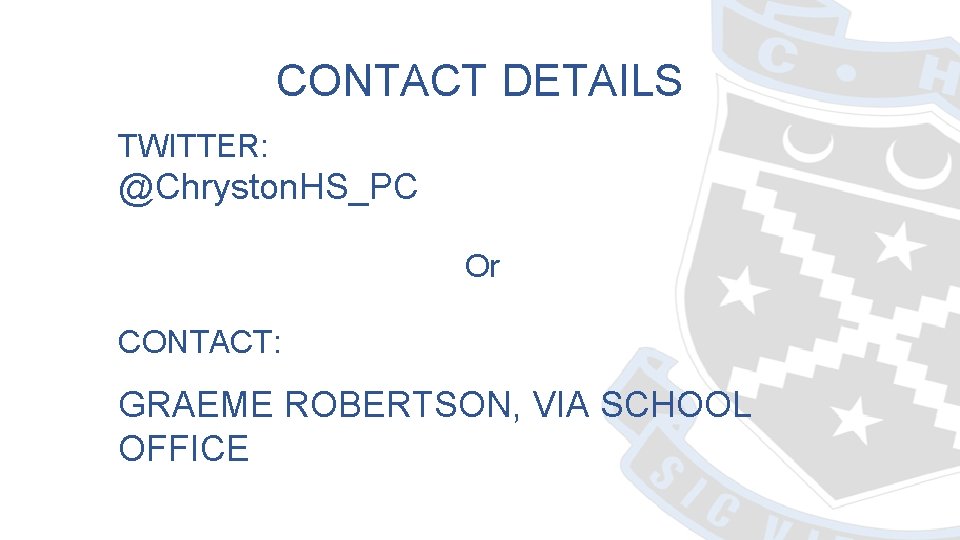 CONTACT DETAILS TWITTER: @Chryston. HS_PC Or CONTACT: GRAEME ROBERTSON, VIA SCHOOL OFFICE 