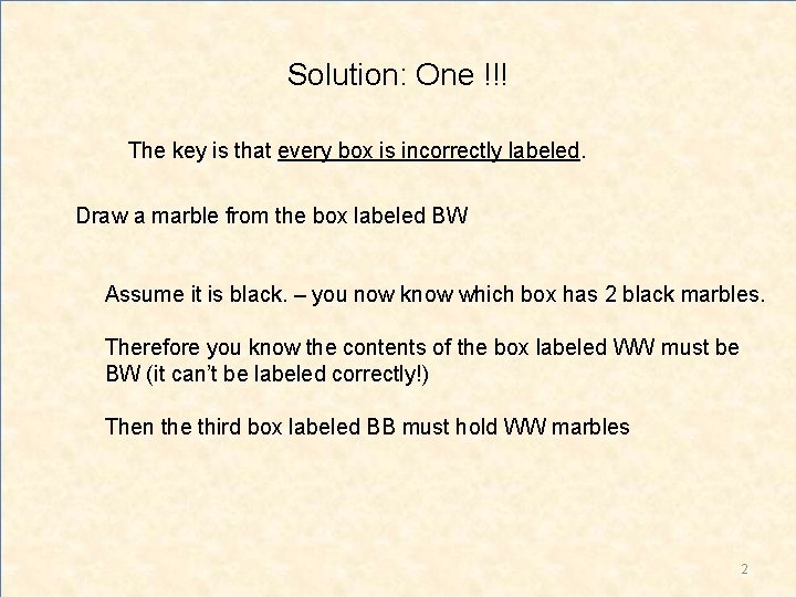 Solution: One !!! The key is that every box is incorrectly labeled. Draw a