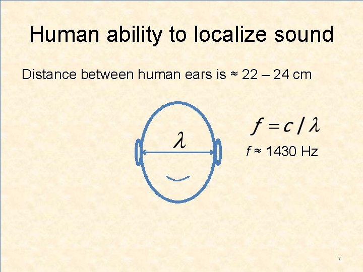 Human ability to localize sound Distance between human ears is ≈ 22 – 24