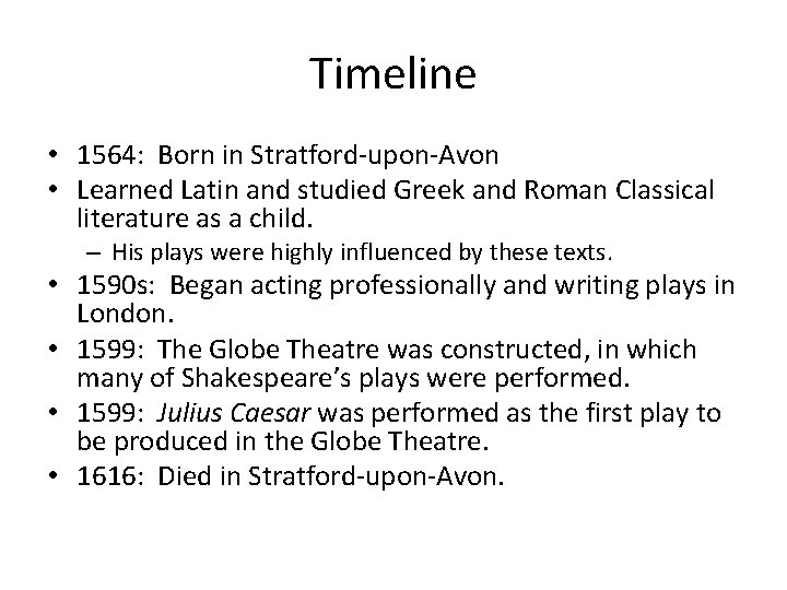 Timeline • 1564: Born in Stratford-upon-Avon • Learned Latin and studied Greek and Roman