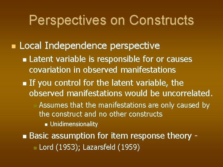 Perspectives on Constructs Local Independence perspective Latent variable is responsible for or causes covariation