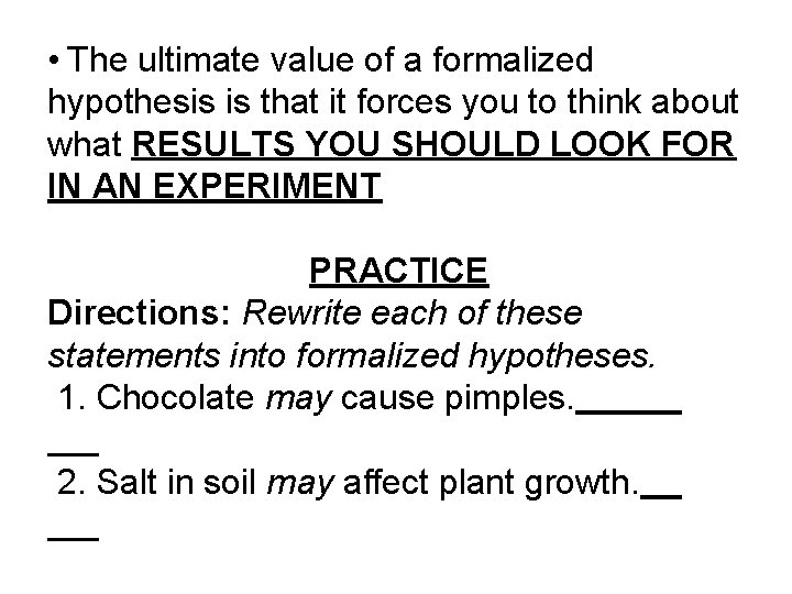  • The ultimate value of a formalized hypothesis is that it forces you
