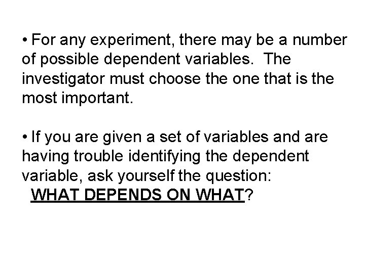  • For any experiment, there may be a number of possible dependent variables.