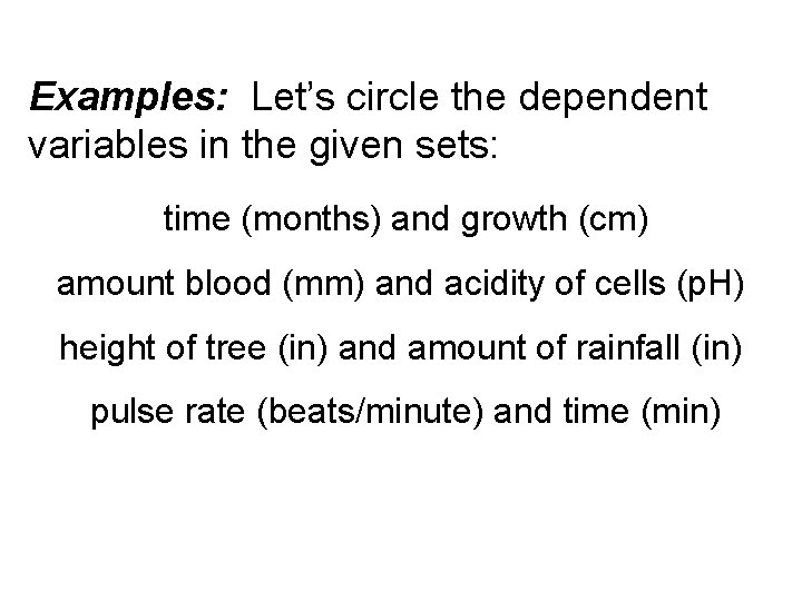 Examples: Let’s circle the dependent variables in the given sets: time (months) and growth