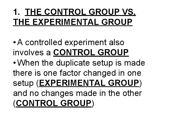 1. THE CONTROL GROUP VS. THE EXPERIMENTAL GROUP • A controlled experiment also involves