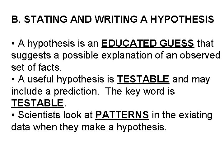 B. STATING AND WRITING A HYPOTHESIS • A hypothesis is an EDUCATED GUESS that