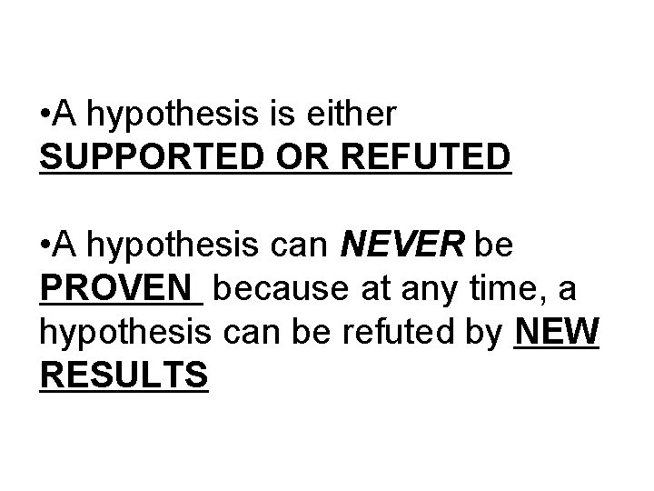  • A hypothesis is either SUPPORTED OR REFUTED • A hypothesis can NEVER