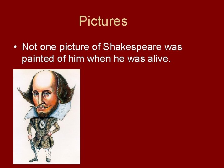 Pictures • Not one picture of Shakespeare was painted of him when he was