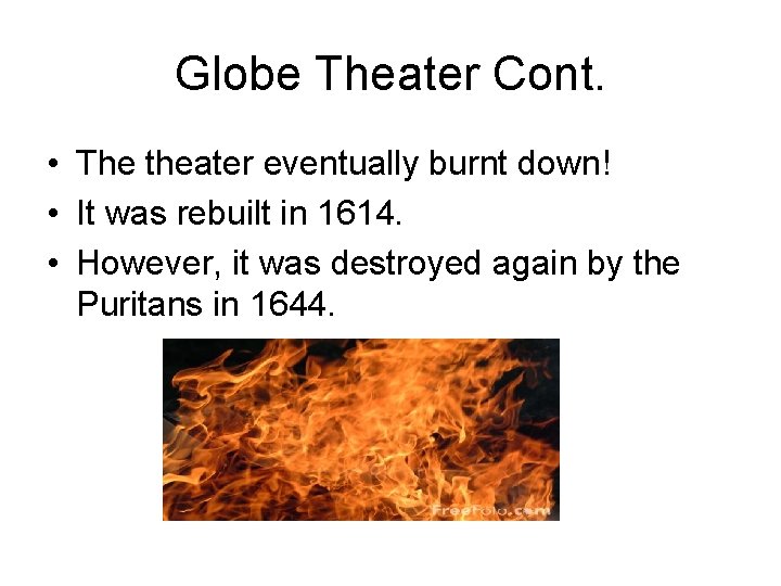 Globe Theater Cont. • The theater eventually burnt down! • It was rebuilt in