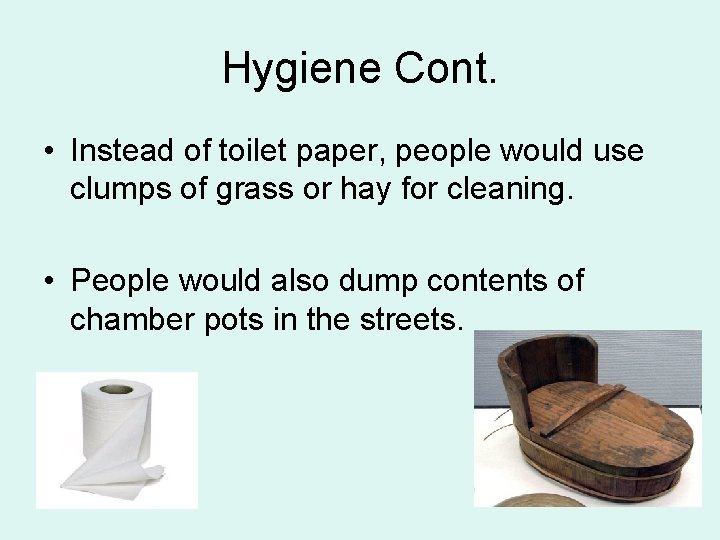 Hygiene Cont. • Instead of toilet paper, people would use clumps of grass or