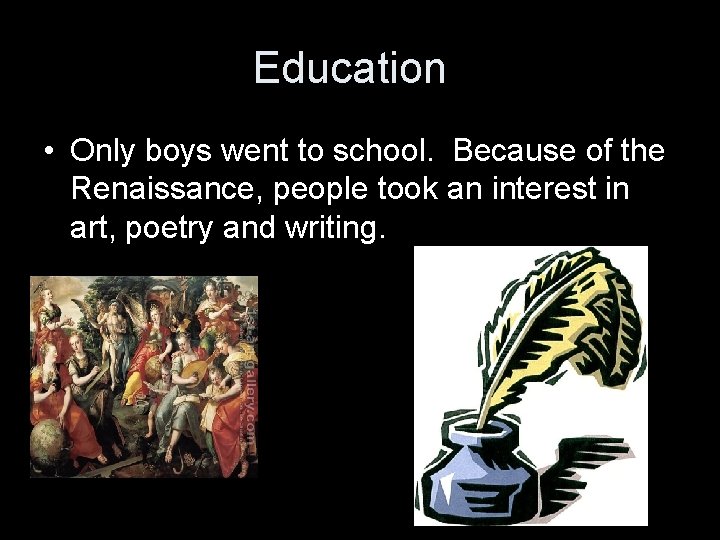Education • Only boys went to school. Because of the Renaissance, people took an
