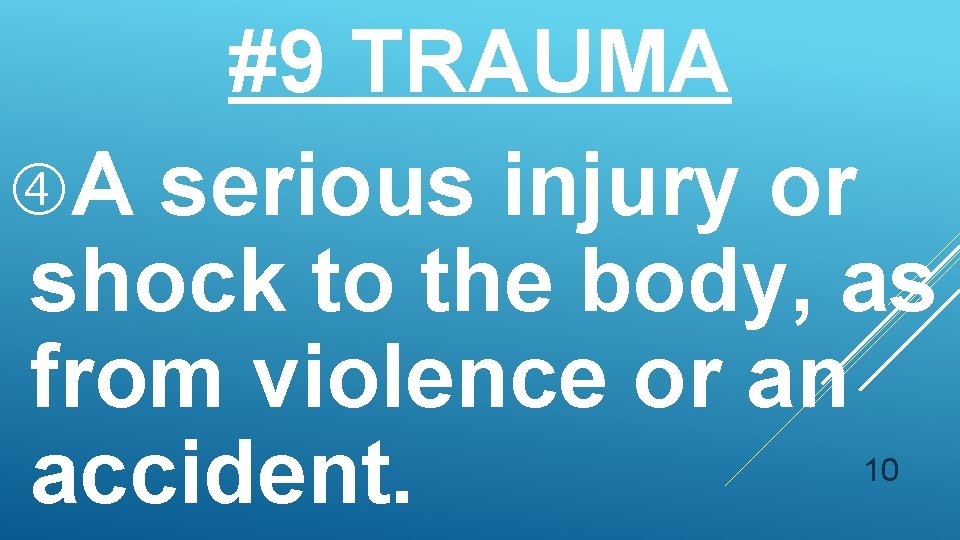 #9 TRAUMA A serious injury or shock to the body, as from violence or