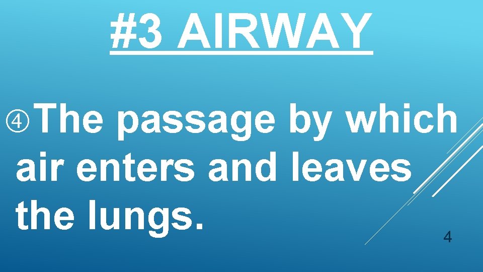 #3 AIRWAY The passage by which air enters and leaves the lungs. 4 