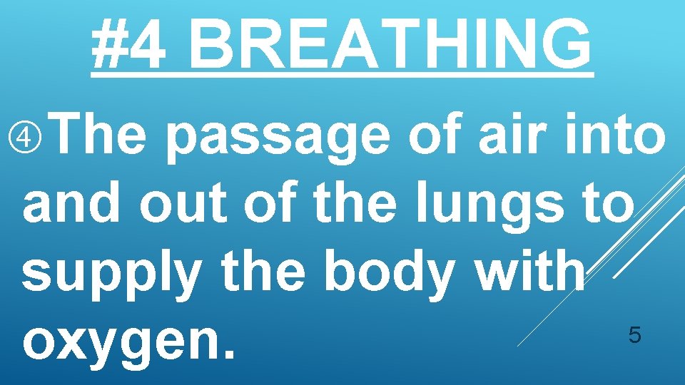 #4 BREATHING The passage of air into and out of the lungs to supply