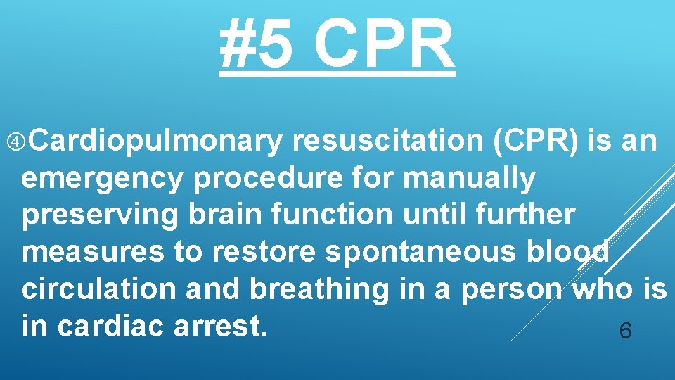 #5 CPR Cardiopulmonary resuscitation (CPR) is an emergency procedure for manually preserving brain function