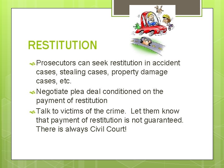 RESTITUTION Prosecutors can seek restitution in accident cases, stealing cases, property damage cases, etc.