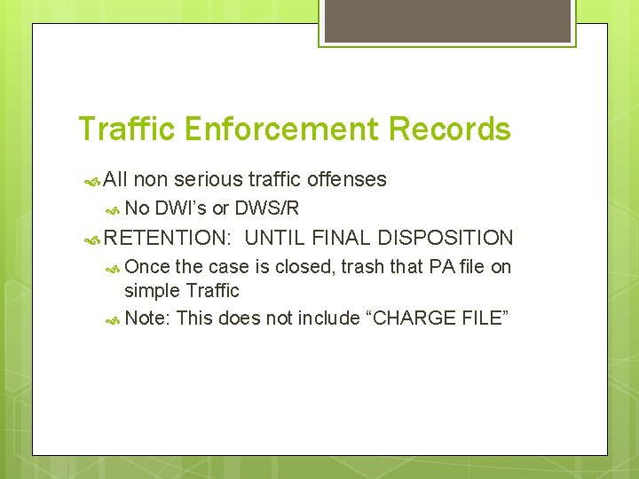 Traffic Enforcement Records All non serious traffic offenses No DWI’s or DWS/R RETENTION: Once