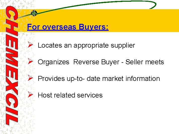 For overseas Buyers: Ø Locates an appropriate supplier Ø Organizes Reverse Buyer Seller meets