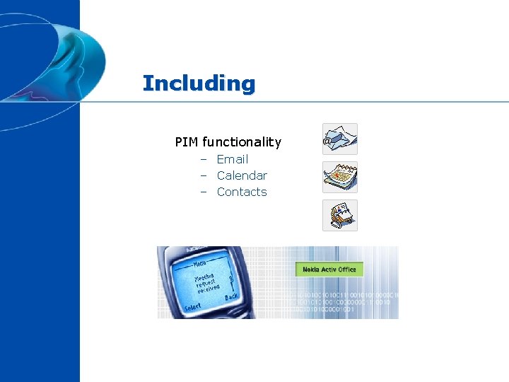 Including PIM functionality – Email – Calendar – Contacts 