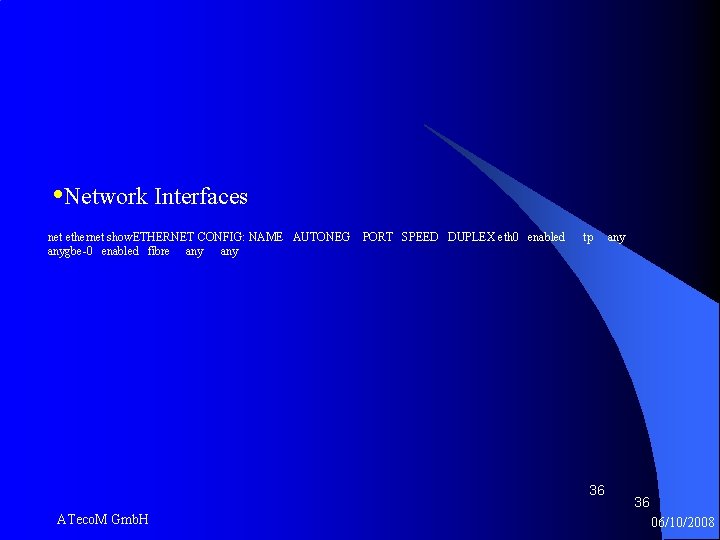  • Network Interfaces net ethernet show. ETHERNET CONFIG: NAME AUTONEG anygbe-0 enabled fibre