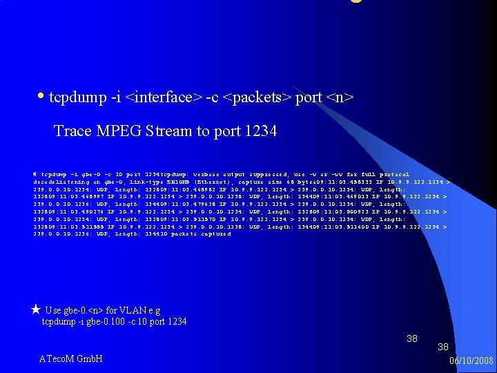  • tcpdump -i <interface> -c <packets> port <n> Trace MPEG Stream to port
