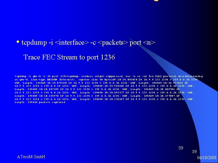  • tcpdump -i <interface> -c <packets> port <n> Trace FEC Stream to port