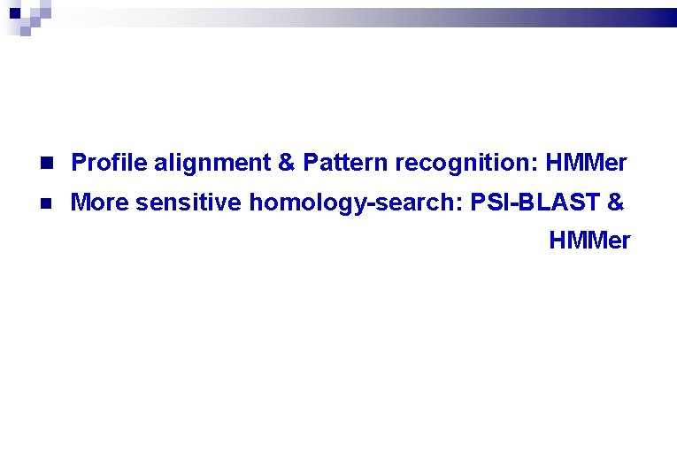  Profile alignment & Pattern recognition: HMMer More sensitive homology-search: PSI-BLAST & HMMer 